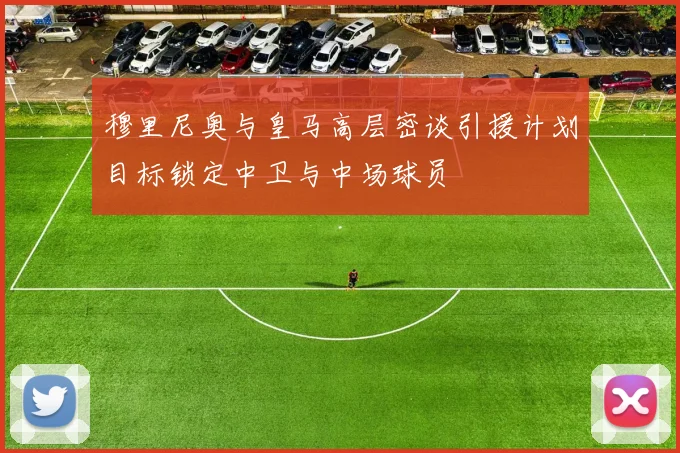 穆里尼奥与皇马高层密谈引援计划目标锁定中卫与中场球员